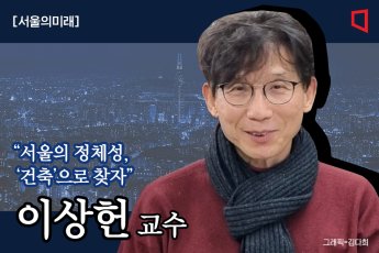 [서울의미래]“서울의 정체성, ‘건설’ 아닌 ‘건축’으로 찾자”