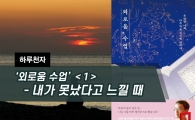 [하루천자]'외로움 수업'＜1＞-내가 못났다고 느낄 때
